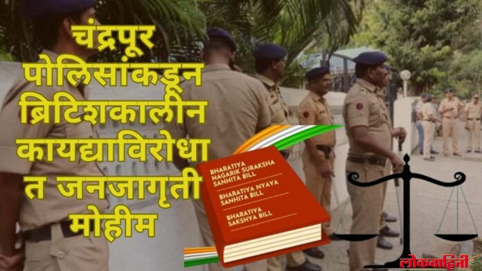 चंद्रपूर पोलिसांकडून ब्रिटिशकालीन कायद्याविरोधात जनजागृती मोहीम