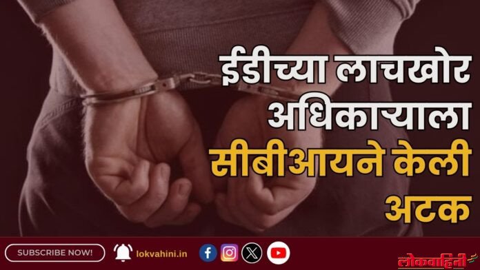 ईडीच्या लाचखोर अधिकाऱ्याला सीबीआयने केली अटक