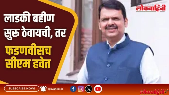 लाडकी बहीण सुरू ठेवायची, तर फडणवीसच सीएम हवेत लाडकी बहीण सुरू ठेवायची, तर फडणवीसच सीएम हवेत
